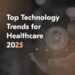 Top Healthcare Technology Trends in 2025 | Acropolium